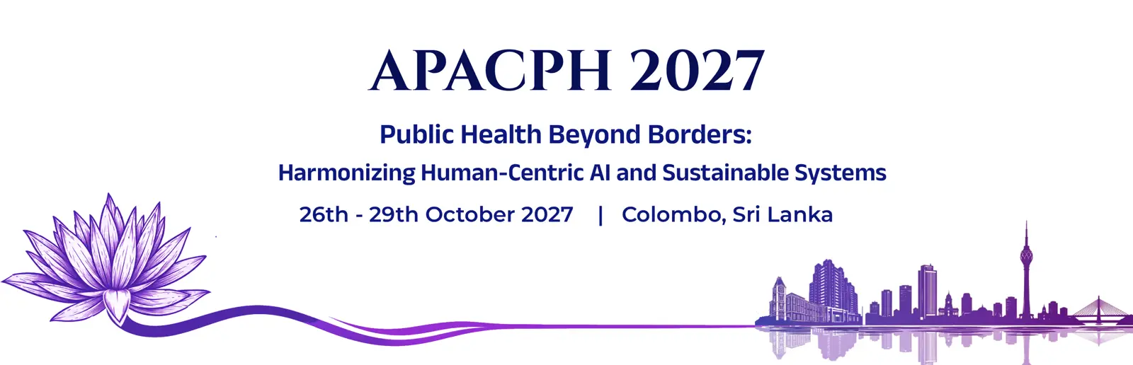 APACPH 2027 — Public Health Beyond Borders: Harmonizing Human-Centric AI and Sustainable Systems. 26th–29th October 2027, Colombo, Sri Lanka.